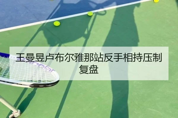 王曼昱卢布尔雅那站反手相持压制复盘